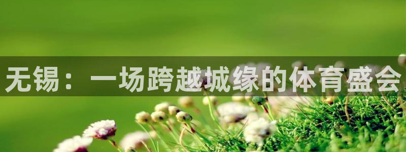 公海赌赌船官网下载平台注册要钱吗：无锡：一场跨越城缘