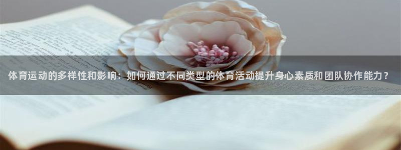 公海赌赌船官网下载：体育运动的多样性和影响：如何通过不同类型