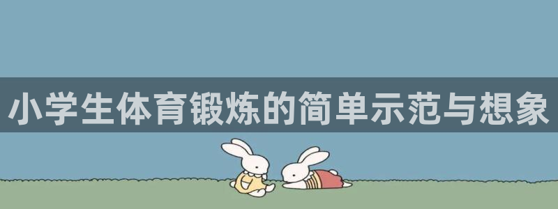 公海赌赌船官方正版app集团E.ON：小学生体育锻炼的简单示