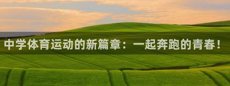 公海赌赌船官方正版app官方：中学体育运动的新篇章：一起奔跑